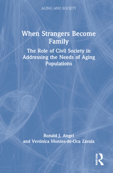 Hardcover When Strangers Become Family: The Role of Civil Society in Addressing the Needs of Aging Populations Book