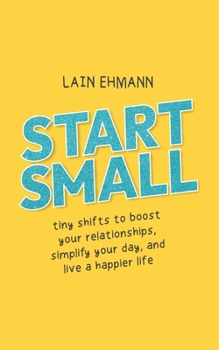 Paperback Start Small: Tiny Shifts to Boost Your Relationships, Simplify Your Day, and Live a Happier Life Book