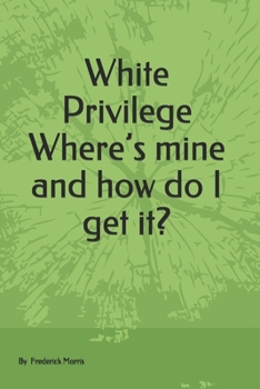 Paperback White Privilege Where's mine and how do I get it? Book