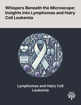 Paperback Whispers Beneath the Microscope: Insights Into Lymphomas and Hairy Cell Leukemia Book