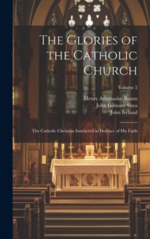 Hardcover The Glories of the Catholic Church: The Catholic Christian Instructed in Defence of His Faith; Volume 2 Book