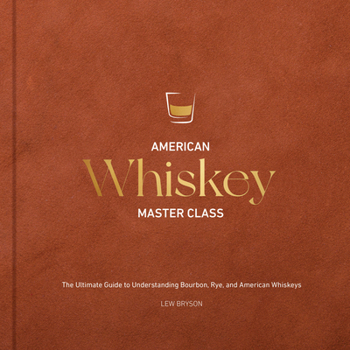 Hardcover American Whiskey Master Class: The Ultimate Guide to Understanding Bourbon, Rye, and American Whiskeys Book