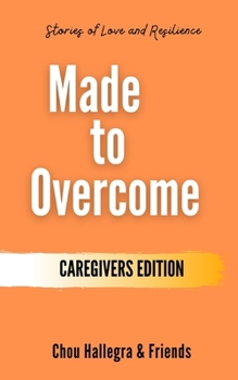 Paperback Made to Overcome - Caregivers Edition: Stories of Love and Resilience Book