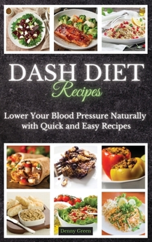 DASH Diet Recipes: Lower Your Blood Pressure Naturally with Quick and Easy Recipes
