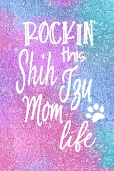 Rockin This Shih Tzu Mom Life: Dog Notebook Journal for Dog Moms with Cute Dog Paw Print Pages | Great Notepad for Shopping Lists, Daily Diary, To Do List, Dog Mom Gifts or Present for Dog Lovers