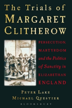 Hardcover The Trials of Margaret Clitherow: Persecution, Martyrdom and the Politics of Sanctity in Elizabethan England Book