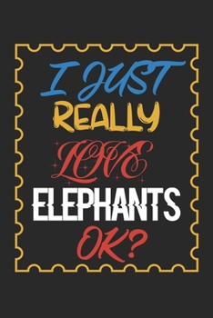 Paperback I Just Really love Elephants Ok?: Elephants Lined Notebook / Elephants Journal Gift, 120 Pages, 6x9, Soft Cover, Matte Finish, Amazing Gift For Elepha Book