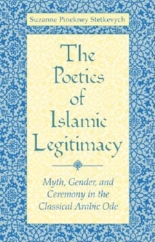 Paperback Poetics of Islamic Legitimacy: Myth, Gender, and Ceremony in the Classical Arabic Ode Book