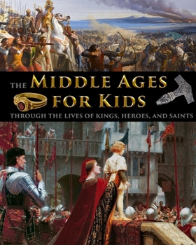 Paperback The Middle Ages for Kids through the lives of kings, heroes, and saints Book