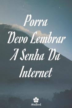 Porra, Devo Lembrar A Senha Da Internet: Um notebook perfeito para proteger todos os seus nomes de usuário e senhas (Portuguese Edition)