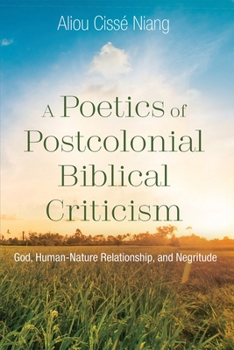 Paperback A Poetics of Postcolonial Biblical Criticism: God, Human-Nature Relationship, and Negritude Book