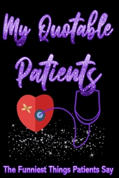 Paperback My Quotable Patients The Funniest Things Patients Say: My Quotable Patients notebook is a journal to collect quotes, memories and stories of your quot Book