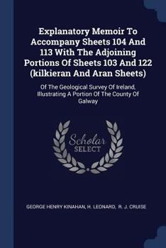 Paperback Explanatory Memoir To Accompany Sheets 104 And 113 With The Adjoining Portions Of Sheets 103 And 122 (kilkieran And Aran Sheets): Of The Geological Su Book