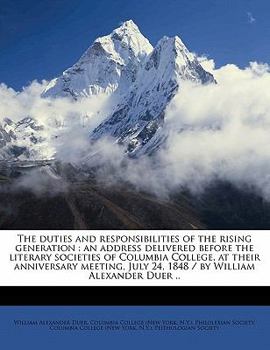 Paperback The Duties and Responsibilities of the Rising Generation: An Address Delivered Before the Literary Societies of Columbia College, at Their Anniversary Book