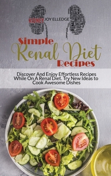 Hardcover Simple Renal Diet Recipes: Discover And Enjoy Effortless Recipes While On A Renal Diet. Try Book
