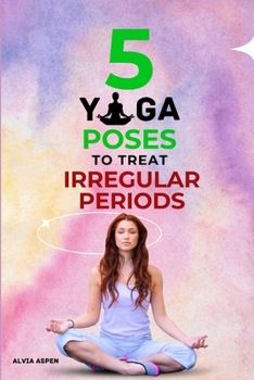 Paperback 5 Yoga Poses to Treat Irregular Periods: Yoga for Healthy Menstrual Cycle Book