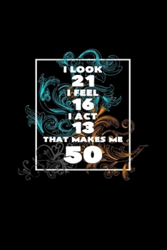I look 21 feel 16 act 13 that makes me 50: 6x9 50 Years | lined | ruled paper | notebook | notes