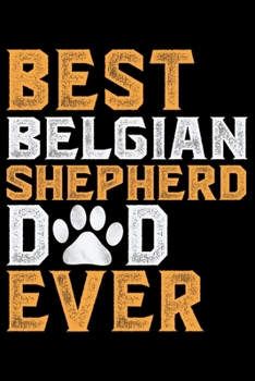 Best Belgian Shepherd Dad Ever: Cool Belgian Shepherd Dog Journal Notebook – Funny Belgian Shepherd - Belgian Shepherd Owner Gifts. 6 x 9 in 120 pages