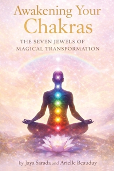 Awakening Your Chakras: The Seven Jewels Of Magical Transformation