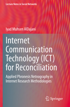 Paperback Internet Communication Technology (Ict) for Reconciliation: Applied Phronesis Netnography in Internet Research Methodologies Book