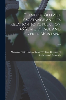 Paperback Trend of Old Age Assistance and Its Relation to Population 65 Years of Age and Over in Montana; 1938 Book