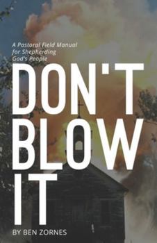 Paperback Don't Blow It: A Pastoral Field Manual for Shepherding God's People Book