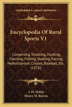Encyclopedia Of Rural Sports V1: Comprising Shooting, Hunting, Coursing, Fishing, Boating, Racing, Pedestrianism, Cricket, Baseball, Etc.