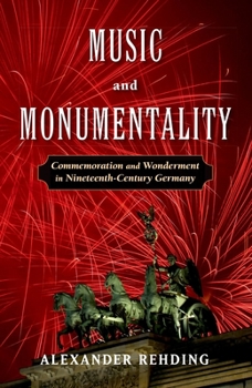 Paperback Music and Monumentality: Commemoration and Wonderment in Nineteenth-Century Germany Book