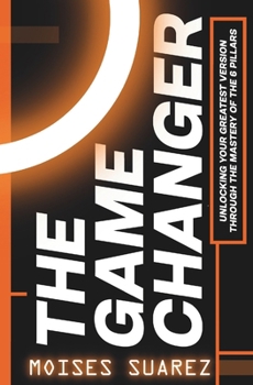 Paperback The Gamechanger: Unlocking Your Greatest Version through the Mastery of the 6 Pillars Book