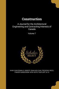 Paperback Construction: A Journal for the Architectural Engineering and Contracting Interests of Canada; Volume 7 Book