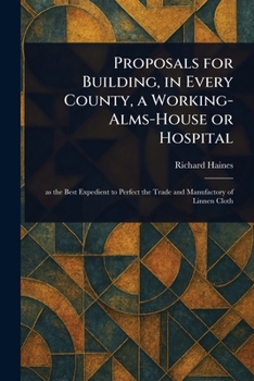 Paperback Proposals for Building, in Every County, a Working-Alms-House or Hospital Book