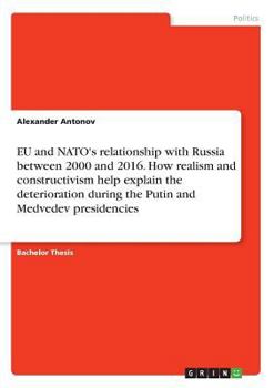 Paperback EU and NATO's relationship with Russia between 2000 and 2016. How realism and constructivism help explain the deterioration during the Putin and Medve Book