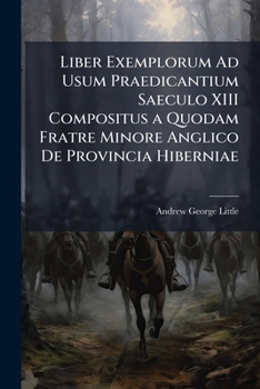 Liber Exemplorum Ad Usum Praedicantium: Saeculo XIII Compositus a Quodam Fratre Minore Anglico de Provincia Hiberniae (Classic Reprint)