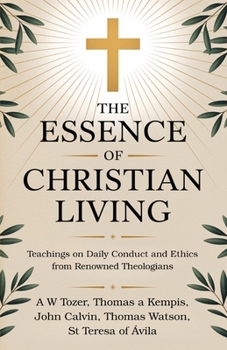 The Essence of Christian Living: Teachings on Daily Conduct and Ethics from Renowned Theologians