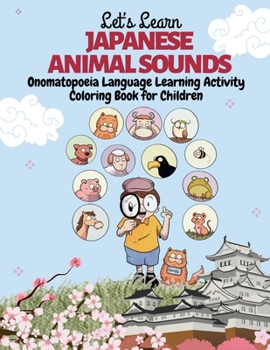 Let’s Learn Japanese Animal Sounds: Onomatopoeia Language Learning Activity Coloring Book for Children