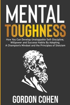 Paperback Mental Toughness: How You Can Develop Unstoppable Self-Discipline, Willpower and Success Habits By Adopting A Champion's Mindset and the Principles of Book