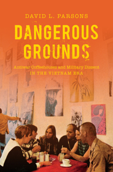 Paperback Dangerous Grounds: Antiwar Coffeehouses and Military Dissent in the Vietnam Era Book