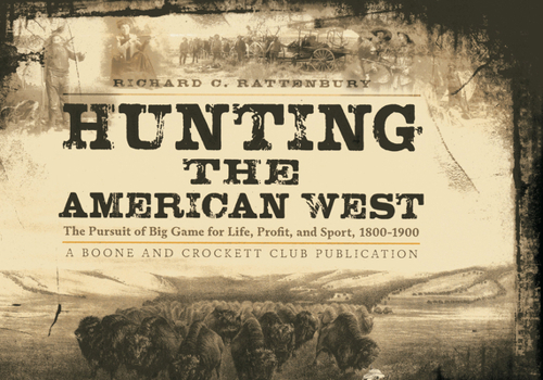 Hardcover Hunting the American West: The Pursuit of Big Game for Life, Profit, and Sport 1800-1900 Book