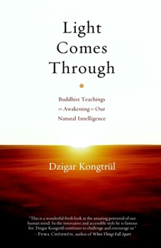 Paperback Light Comes Through: Buddhist Teachings on Awakening to Our Natural Intelligence Book
