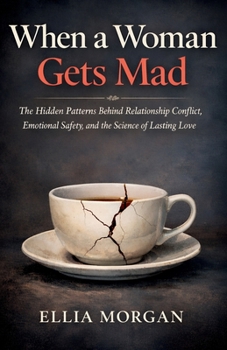 When a Woman Gets Mad: The Hidden Patterns Behind Relationship Conflict, Emotional Safety, and the Science of Lasting Love