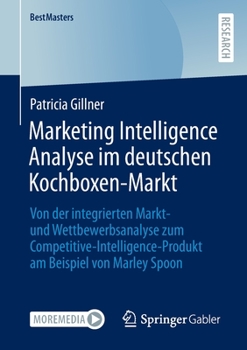 Paperback Marketing Intelligence Analyse Im Deutschen Kochboxen-Markt: Von Der Integrierten Markt- Und Wettbewerbsanalyse Zum Competitive-Intelligence-Produkt A [German] Book