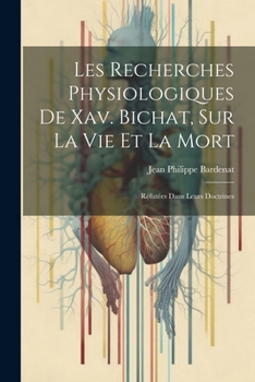 Paperback Les Recherches Physiologiques De Xav. Bichat, Sur La Vie Et La Mort: Réfutées Dans Leurs Doctrines [French] Book