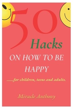 Paperback 50 Hacks on How to Be Happy: For Children, Teens and Adult. Book