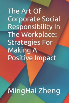 Paperback The Art Of Corporate Social Responsibility In The Workplace: Strategies For Making A Positive Impact Book