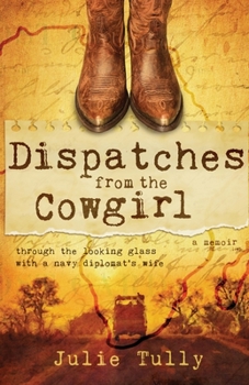 Paperback Dispatches from the Cowgirl: Through the Looking Glass with a Navy Diplomat's Wife Book