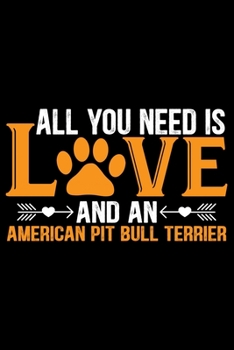 Paperback All You Need Is Love and an American Pit Bull Terrier: Cool American Pit Bull Terrier Dog Journal Notebook - Funny American Pit Bull Terrier Dog Noteb Book