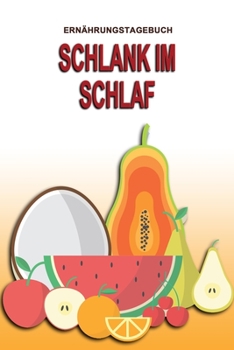 Paperback Ern?hrungstagebuch - Schlank im Schlaf: Abnehmtagebuch zum Ausf?llen - F?r alle Ern?hrungsformen - Motivationsspr?che - Habit-Tracker f?r Schlaf und W [German] Book