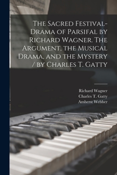 Paperback The Sacred Festival-drama of Parsifal by Richard Wagner. The Argument, the Musical Drama, and the Mystery / by Charles T. Gatty Book