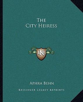 The City-Heiress, Or, Sir Timothy Treat-All a Comedy