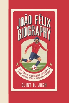 Paperback João Félix Biography: The Rise of a Football Prodigy - From Lisbon's Streets to Global Stardom Book